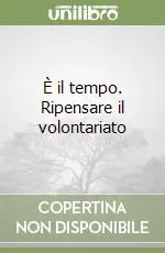 È il tempo. Ripensare il volontariato Compra Adesso