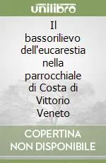 Consegna Rapida Il bassorilievo dell‘eucarestia nella parrocchiale di Costa di Vittorio Veneto