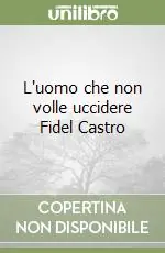 Affare L‘uomo che non volle uccidere Fidel Castro