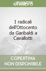 Offerta Speciale I radicali dell‘Ottocento da Garibaldi a Cavallotti