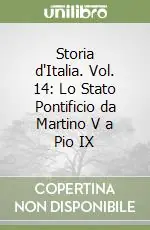 Storia d‘Italia. Vol. 14 Lo Stato Pontificio da Martino V a Pio IX Reso Gratuito