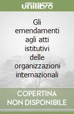 Ultima Occasione Gli emendamenti agli atti istitutivi delle organizzazioni internazionali
