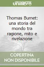 Ordina Subito Thomas Burnet una storia del mondo tra ragione, mito e rivelazione