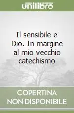 Compra Online Il sensibile e Dio. In margine al mio vecchio catechismo