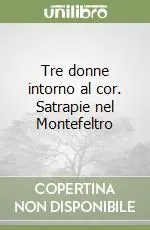 Offerta Lampo Tre donne intorno al cor. Satrapie nel Montefeltro