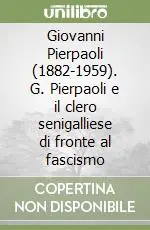 Giovanni Pierpaoli (1882-1959). G. Pierpaoli e il clero senigalliese di fronte al fascismo Nuovo Arrivo