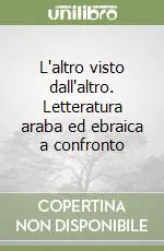 L‘altro visto dall‘altro. Letteratura araba ed ebraica a confronto Compra Oggi Stesso