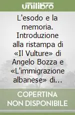 Acquista Ora L‘esodo e la memoria. Introduzione alla ristampa di «Il Vulture» di Angelo Bozza e «L‘immigrazione albanese» di Giustino Fortunato