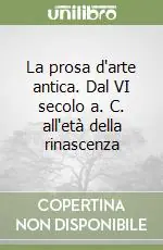 Miglior Prezzo La prosa d‘arte antica. Dal VI secolo a. C. all‘età della rinascenza