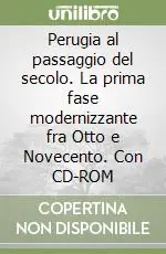 Esclusivo Perugia al passaggio del secolo. La prima fase modernizzante fra Otto e Novecento. Con CD-ROM