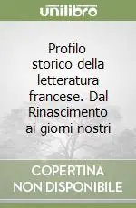 Ordina Subito Profilo storico della letteratura francese. Dal Rinascimento ai giorni nostri