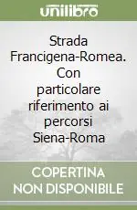 Strada Francigena-Romea. Con particolare riferimento ai percorsi Siena-Roma Prezzo Ridotto