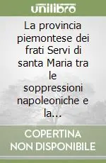 La provincia piemontese dei frati Servi di santa Maria tra le soppressioni napoleoniche e la Restaurazione (1802-1834) Ultima Occasione