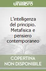 L‘intelligenza del principio. Metafisica e pensiero contemporaneo Economico