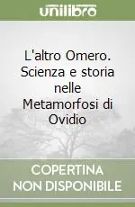 L‘altro Omero. Scienza e storia nelle Metamorfosi di Ovidio Compra Online