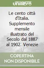 Prezzo Di Fabbrica Le cento città d‘Italia. Supplemento mensile illustrato del Secolo dal 1887 al 1902. Venezie