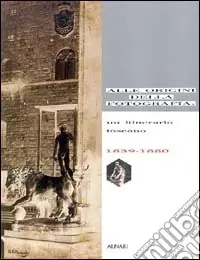 Nuovo Arrivo Alle origini della fotografia. Un itinerario toscano (1839-1880). Ediz. illustrata