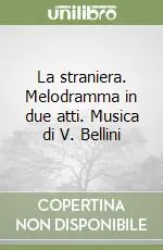 La straniera. Melodramma in due atti. Musica di V. Bellini Offerta Lampo