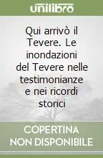 Offerta Speciale Qui arrivò il Tevere. Le inondazioni del Tevere nelle testimonianze e nei ricordi storici