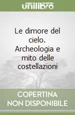 Le dimore del cielo. Archeologia e mito delle costellazioni Affare