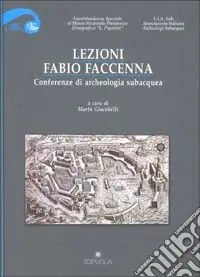 Lezioni Fabio Faccenna. Conferenze di archeologia subacquea Subito Disponibile