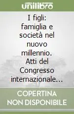 Consegna Rapida I figli famiglia e società nel nuovo millennio. Atti del Congresso internazionale teologico-pastorale (Città del Vaticano, 11-13 ottobre 2000)