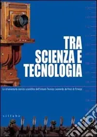Nuova Collezione Tra scienza e tecnologia. La strumentaria storico scientifica dell‘Istituto tecnico Leonardo da Vinci di Firenze. Ediz. illustrata