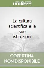 Sconto La cultura scientifica e le sue istituzioni