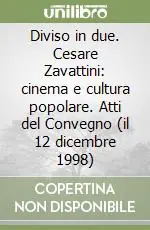 Compra Oggi Stesso Diviso in due. Cesare Zavattini cinema e cultura popolare. Atti del Convegno (il 12 dicembre 1998)