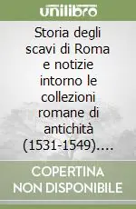 Nuova Collezione Storia degli scavi di Roma e notizie intorno le collezioni romane di antichità (1531-1549). Vol. 2