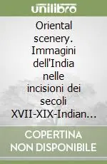 Oriental scenery. Immagini dell‘India nelle incisioni dei secoli XVII-XIX-Indian scenes in engravings from the 17th to the 19th centuries Offerta Del Giorno