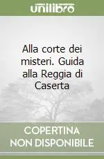 Alla corte dei misteri. Guida alla Reggia di Caserta Di Tendenza