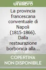 Offerta Limitata La provincia francescana conventuale di Napoli (1815-1866). Dalla restaurazione borbonica alla soppressione piemontese