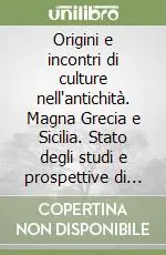Prezzo Ridotto Origini e incontri di culture nell‘antichità. Magna Grecia e Sicilia. Stato degli studi e prospettive di ricerca