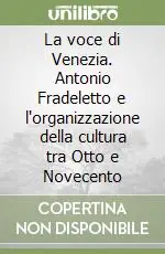 La voce di Venezia. Antonio Fradeletto e l‘organizzazione della cultura tra Otto e Novecento Compra Adesso