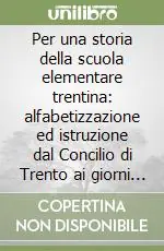 Promo Stagionale Per una storia della scuola elementare trentina alfabetizzazione ed istruzione dal Concilio di Trento ai giorni nostri