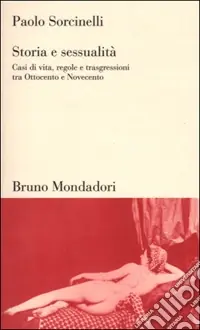 Storia e sessualità. Casi di vita, regole e trasgressioni tra Ottocento e Novecento Spedito Oggi