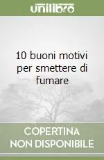 Offerta Del Giorno 10 buoni motivi per smettere di fumare