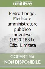 Pietro Longo. Medico e amministratore pubblico novolese (1830-1883). Ediz. Limitata Pagamento Sicuro