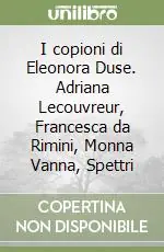 I copioni di Eleonora Duse. Adriana Lecouvreur, Francesca da Rimini, Monna Vanna, Spettri Super Prezzo