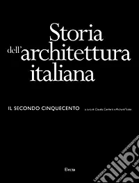 Storia dell‘architettura italiana. Il secondo Cinquecento. Ediz. illustrata Sconto