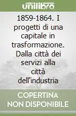 Direttamente Dal Produttore 1859-1864. I progetti di una capitale in trasformazione. Dalla città dei servizi alla città dell‘industria