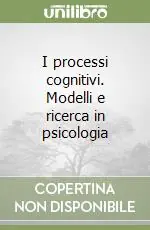 I processi cognitivi. Modelli e ricerca in psicologia Bestseller