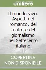 Il mondo vivo. Aspetti del romanzo, del teatro e del giornalismo nel Settecento italiano Bestseller