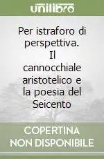 Spedito Oggi Per istraforo di perspettiva. Il cannocchiale aristotelico e la poesia del Seicento