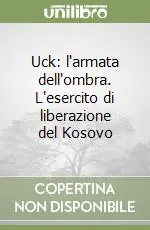 Uck l‘armata dell‘ombra. L‘esercito di liberazione del Kosovo Professionale
