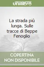Consegna Rapida La strada più lunga. Sulle tracce di Beppe Fenoglio