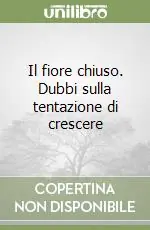 Il fiore chiuso. Dubbi sulla tentazione di crescere Prezzo Basso