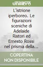 L‘istrione iperboreo. Le figurazioni sceniche di Adelaide Ristori ed Ernesto Rossi nel prisma della critica russa contemporanea (1860-1896) Prezzo Basso
