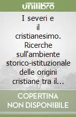 I severi e il cristianesimo. Ricerche sull‘ambiente storico-istituzionale delle origini cristiane tra il secondo e il terzo secolo Offerta Speciale